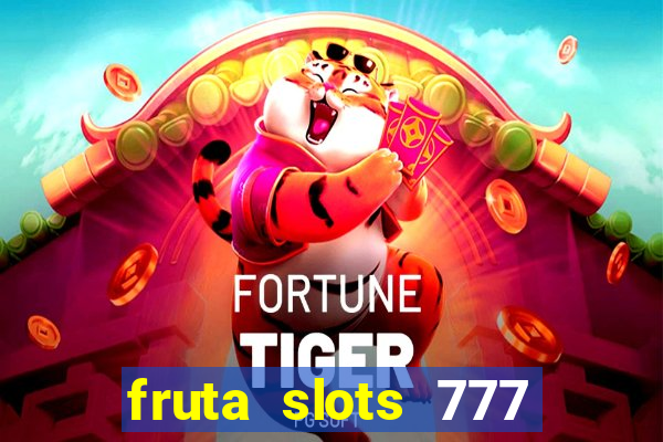 fruta slots 777 mega jackpot paga mesmo